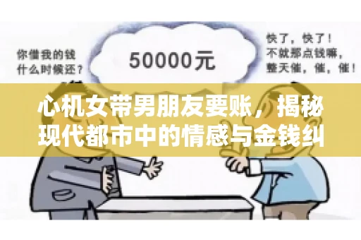 心机女带男朋友要账，揭秘现代都市中的情感与金钱纠葛