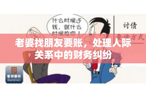 老婆找朋友要账，处理人际关系中的财务纠纷