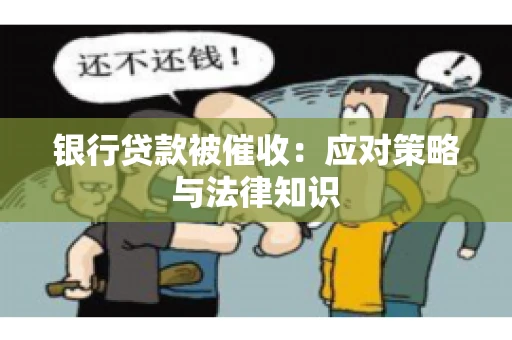 银行贷款被催收：应对策略与法律知识
