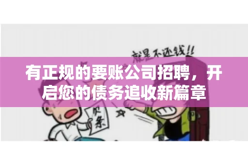 有正规的要账公司招聘，开启您的债务追收新篇章