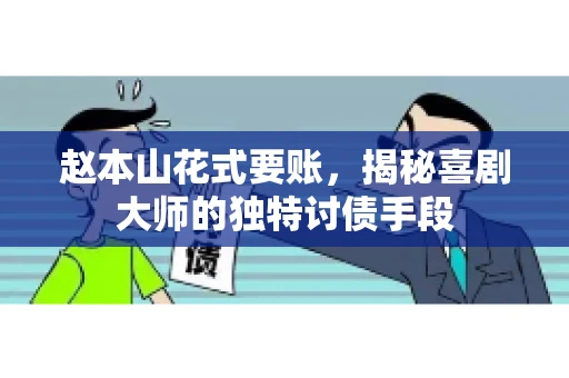 赵本山花式要账，揭秘喜剧大师的独特讨债手段